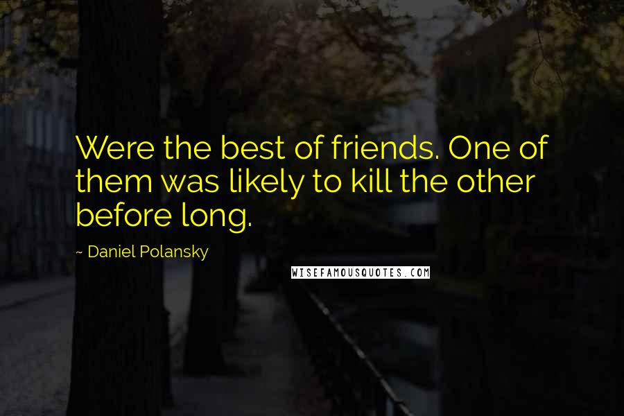 Daniel Polansky quotes: Were the best of friends. One of them was likely to kill the other before long.