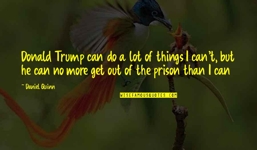 Daniel Quinn Quotes By Daniel Quinn: Donald Trump can do a lot of things