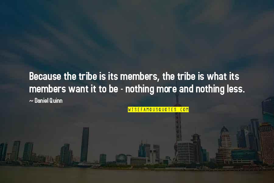 Daniel Quinn Quotes By Daniel Quinn: Because the tribe is its members, the tribe