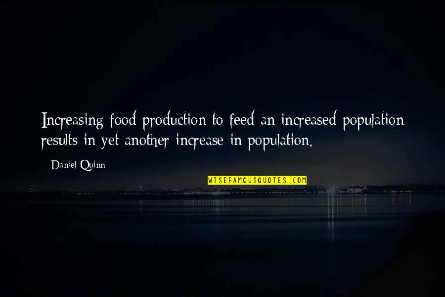 Daniel Quinn Quotes By Daniel Quinn: Increasing food production to feed an increased population