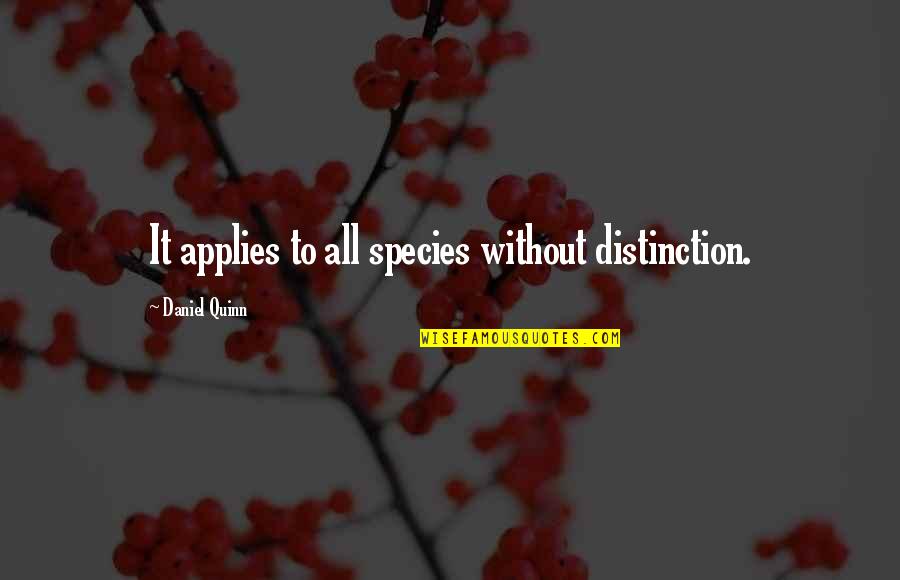 Daniel Quinn Quotes By Daniel Quinn: It applies to all species without distinction.