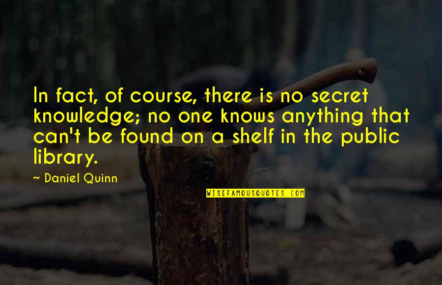 Daniel Quinn Quotes By Daniel Quinn: In fact, of course, there is no secret