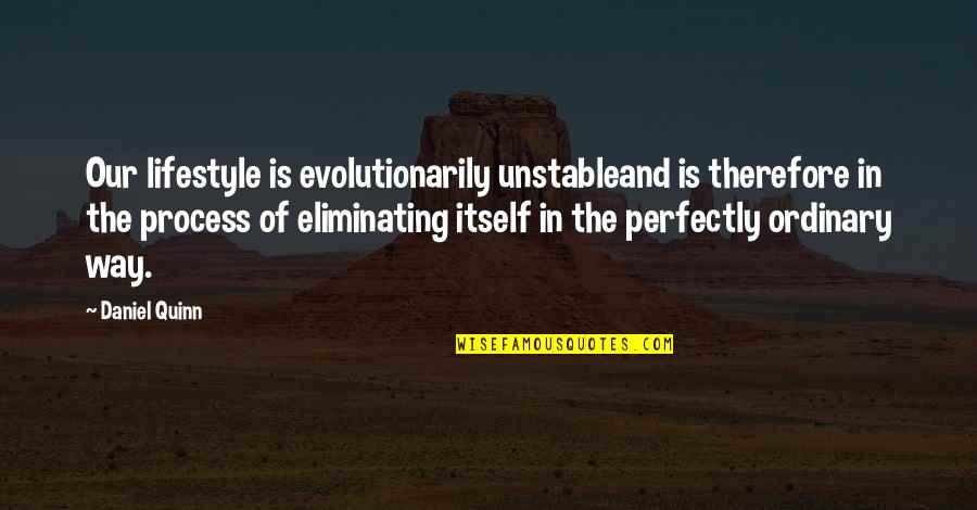 Daniel Quinn Quotes By Daniel Quinn: Our lifestyle is evolutionarily unstableand is therefore in