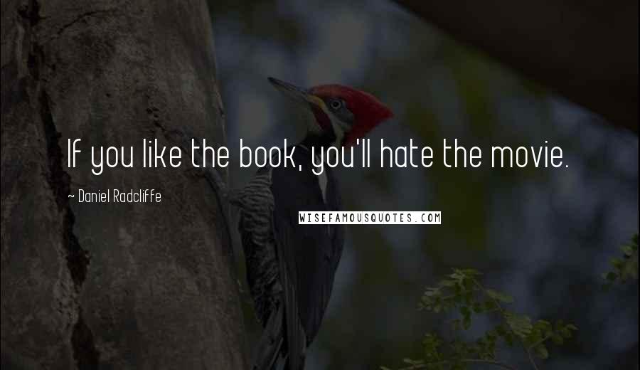 Daniel Radcliffe quotes: If you like the book, you'll hate the movie.