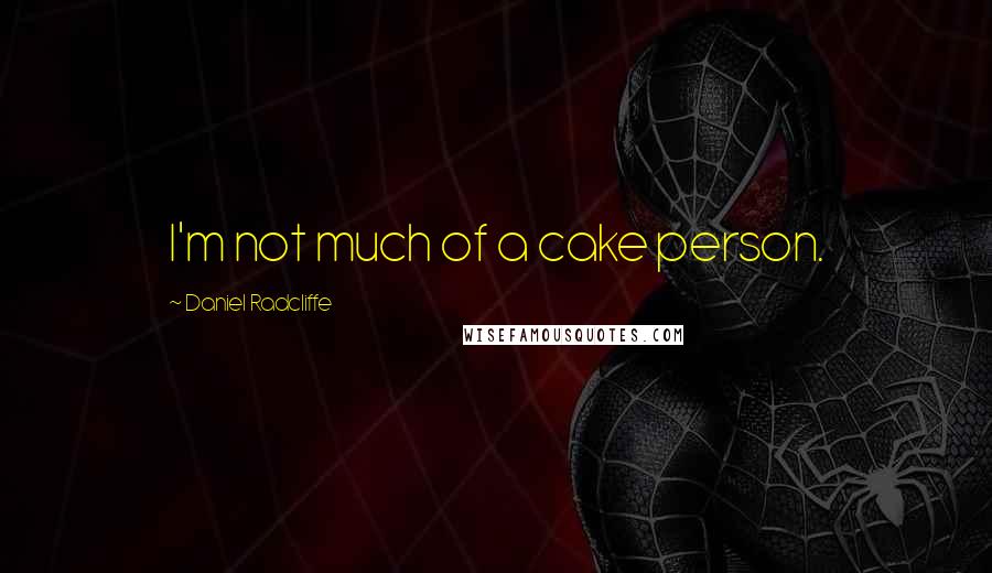 Daniel Radcliffe quotes: I'm not much of a cake person.