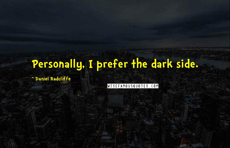 Daniel Radcliffe quotes: Personally, I prefer the dark side.