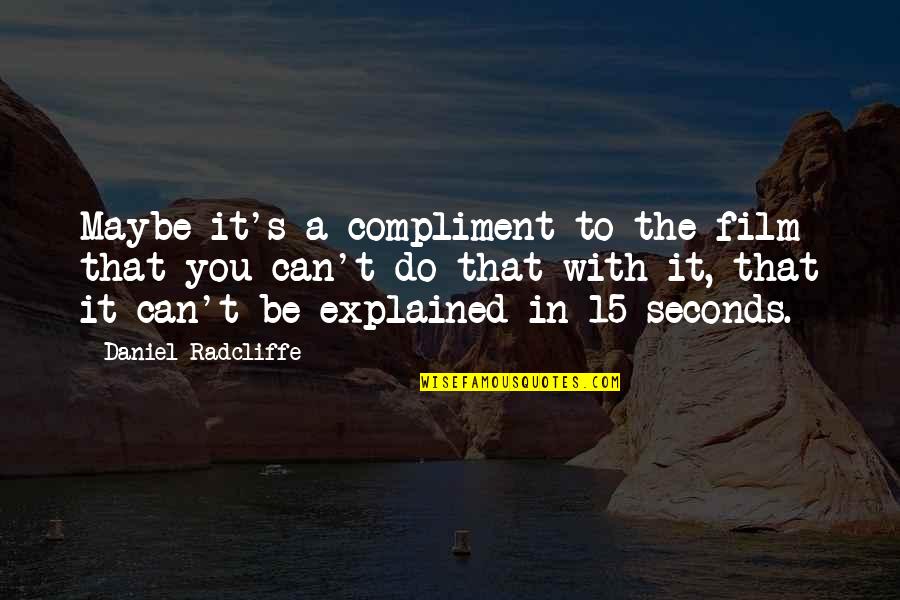 Daniel Radcliffe Quotes By Daniel Radcliffe: Maybe it's a compliment to the film that Daniel Radcliffe Quotes By Daniel Radcliffe: Maybe it's a compliment to the film that