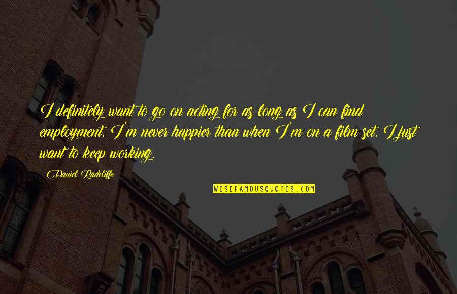 Daniel Radcliffe Quotes By Daniel Radcliffe: I definitely want to go on acting for Daniel Radcliffe Quotes By Daniel Radcliffe: I definitely want to go on acting for