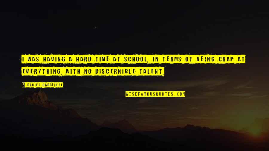 Daniel Radcliffe Quotes By Daniel Radcliffe: I was having a hard time at school, Daniel Radcliffe Quotes By Daniel Radcliffe: I was having a hard time at school,