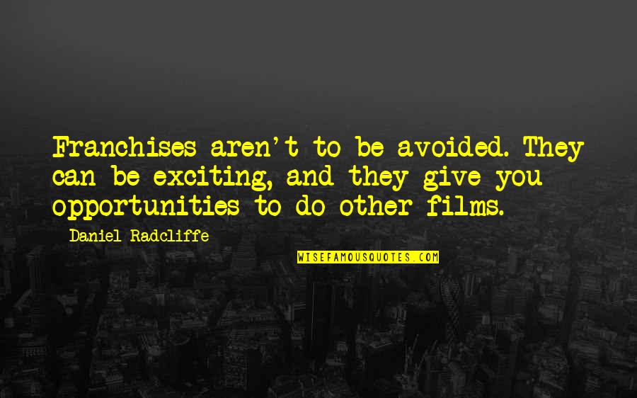 Daniel Radcliffe Quotes By Daniel Radcliffe: Franchises aren't to be avoided. They can be Daniel Radcliffe Quotes By Daniel Radcliffe: Franchises aren't to be avoided. They can be