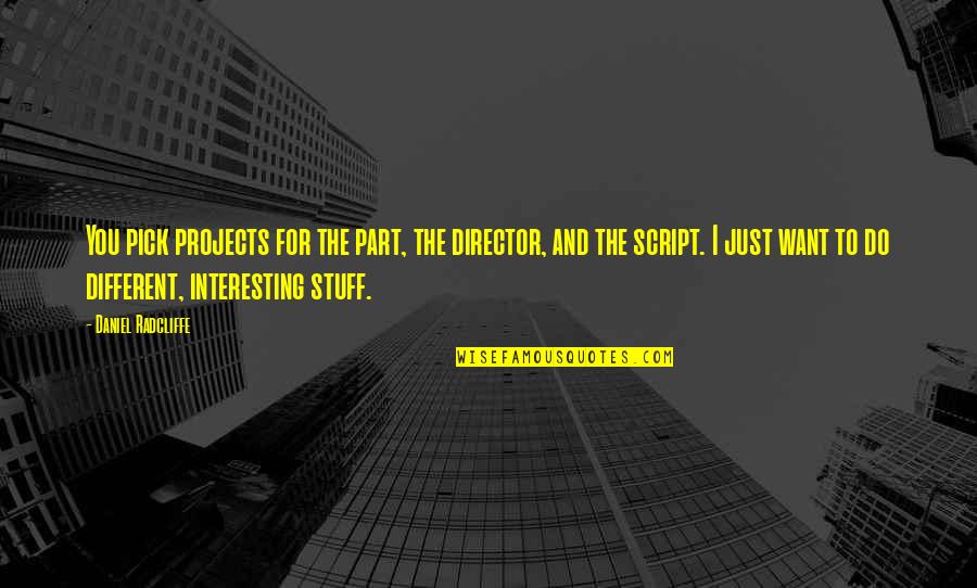 Daniel Radcliffe Quotes By Daniel Radcliffe: You pick projects for the part, the director, Daniel Radcliffe Quotes By Daniel Radcliffe: You pick projects for the part, the director,