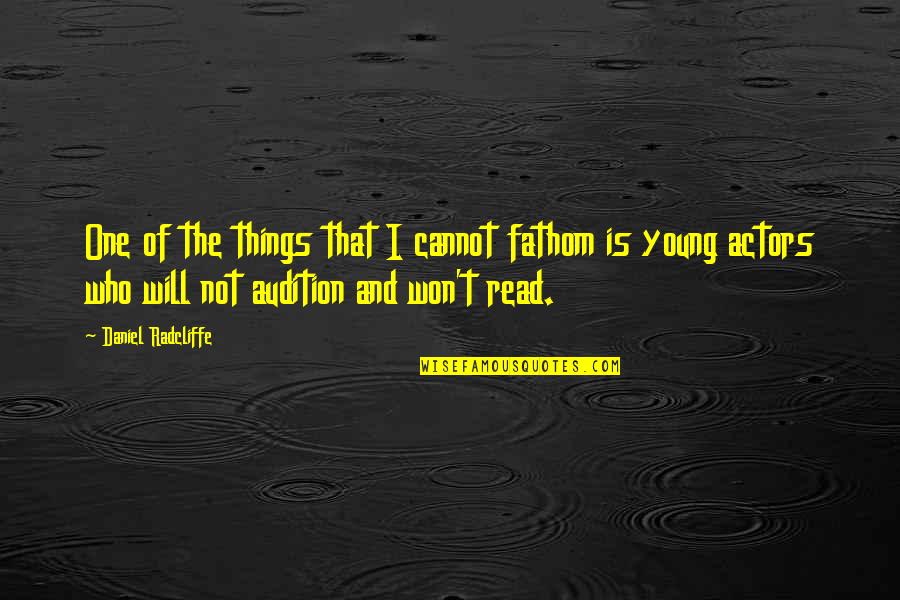 Daniel Radcliffe Quotes By Daniel Radcliffe: One of the things that I cannot fathom Daniel Radcliffe Quotes By Daniel Radcliffe: One of the things that I cannot fathom