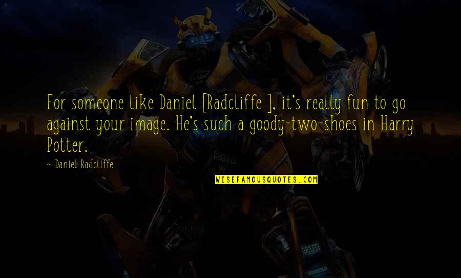 Daniel Radcliffe Quotes By Daniel Radcliffe: For someone like Daniel [Radcliffe ], it's really