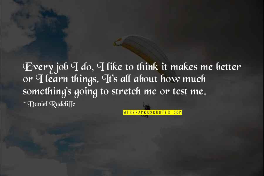 Daniel Radcliffe Quotes By Daniel Radcliffe: Every job I do, I like to think Daniel Radcliffe Quotes By Daniel Radcliffe: Every job I do, I like to think