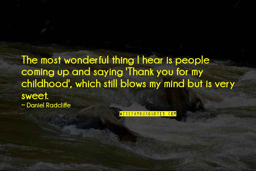 Daniel Radcliffe Quotes By Daniel Radcliffe: The most wonderful thing I hear is people Daniel Radcliffe Quotes By Daniel Radcliffe: The most wonderful thing I hear is people