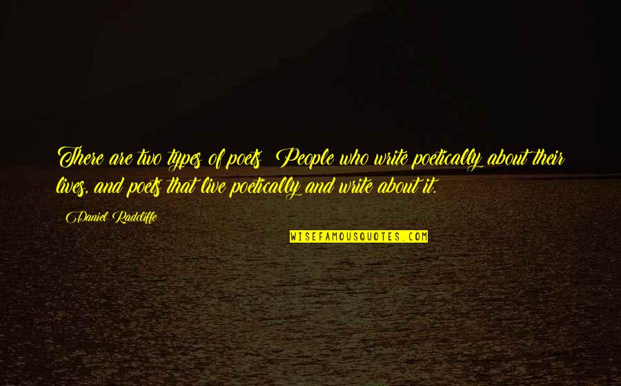 Daniel Radcliffe Quotes By Daniel Radcliffe: There are two types of poets: People who Daniel Radcliffe Quotes By Daniel Radcliffe: There are two types of poets: People who