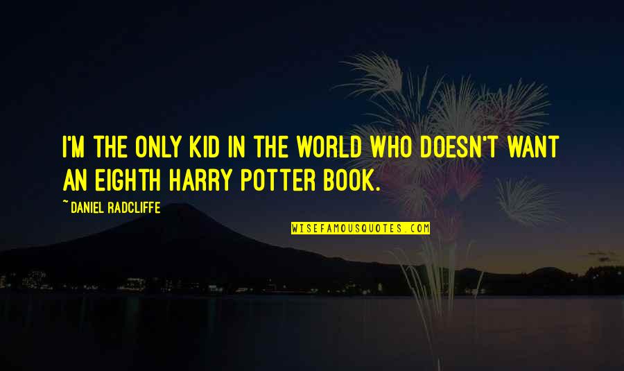 Daniel Radcliffe Quotes By Daniel Radcliffe: I'm the only kid in the world who Daniel Radcliffe Quotes By Daniel Radcliffe: I'm the only kid in the world who