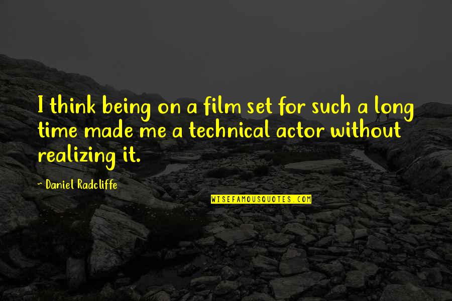 Daniel Radcliffe Quotes By Daniel Radcliffe: I think being on a film set for Daniel Radcliffe Quotes By Daniel Radcliffe: I think being on a film set for