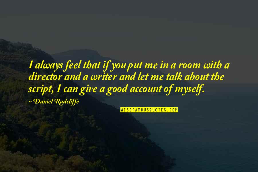 Daniel Radcliffe Quotes By Daniel Radcliffe: I always feel that if you put me Daniel Radcliffe Quotes By Daniel Radcliffe: I always feel that if you put me