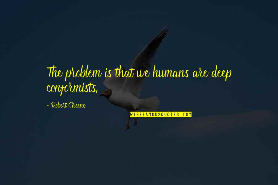Daniel Sahyounie Quotes By Robert Greene: The problem is that we humans are deep