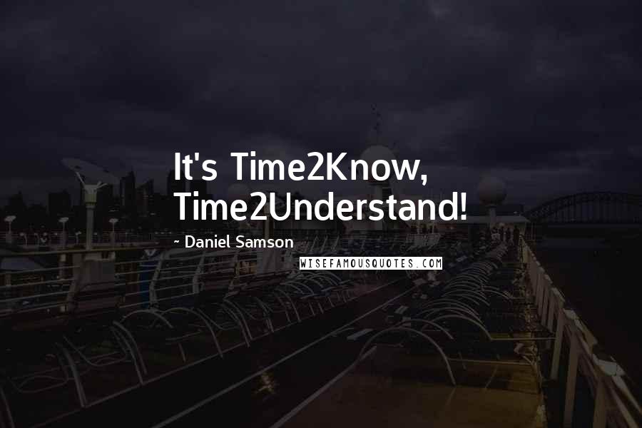 Daniel Samson quotes: It's Time2Know, Time2Understand!