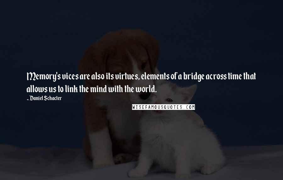 Daniel Schacter quotes: Memory's vices are also its virtues, elements of a bridge across time that allows us to link the mind with the world. Daniel Schacter quotes: Memory's vices are also its virtues, elements of a bridge across time that allows us to link the mind with the world.