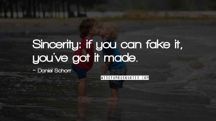 Daniel Schorr quotes: Sincerity: if you can fake it, you've got it made.