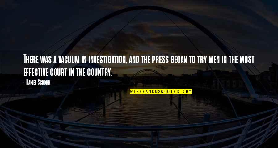 Daniel Schorr Quotes By Daniel Schorr: There was a vacuum in investigation, and the