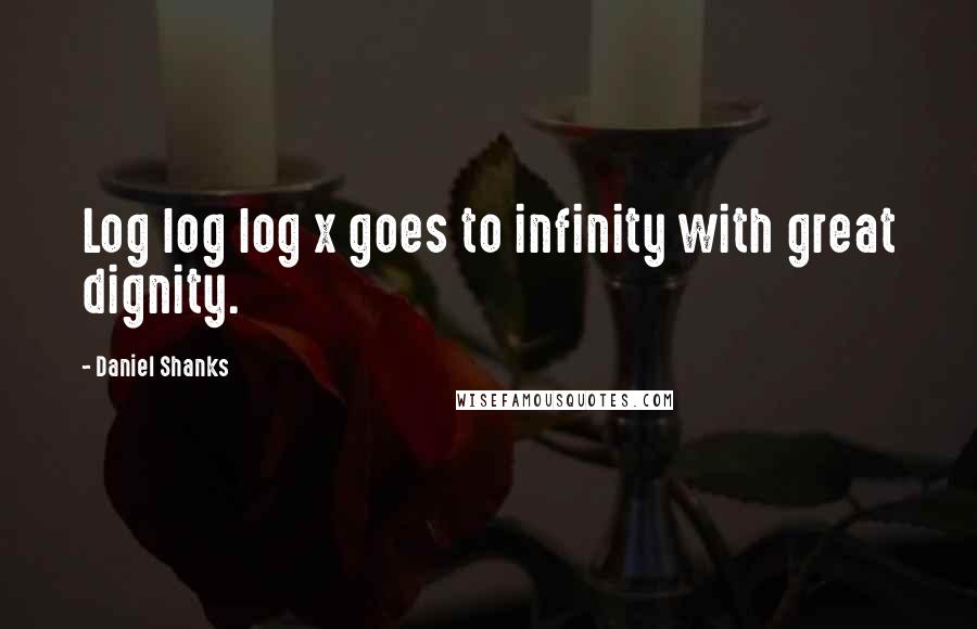Daniel Shanks quotes: Log log log x goes to infinity with great dignity.