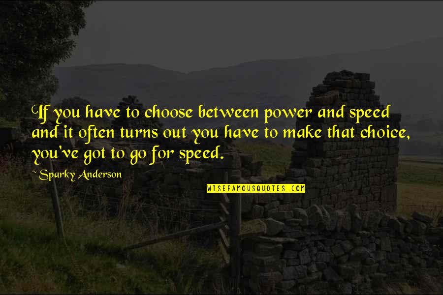 Daniel Sharman Quotes By Sparky Anderson: If you have to choose between power and