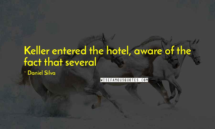 Daniel Silva quotes: Keller entered the hotel, aware of the fact that several