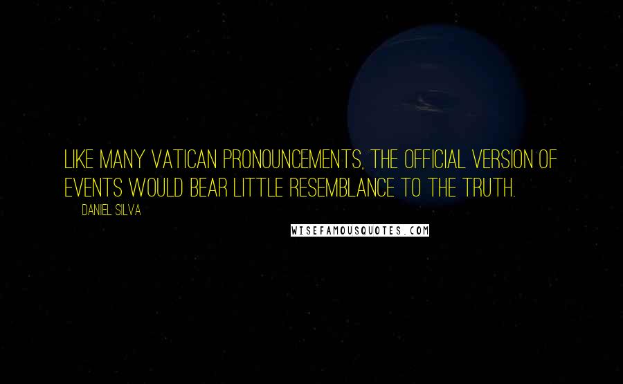Daniel Silva quotes: Like many Vatican pronouncements, the official version of events would bear little resemblance to the truth.