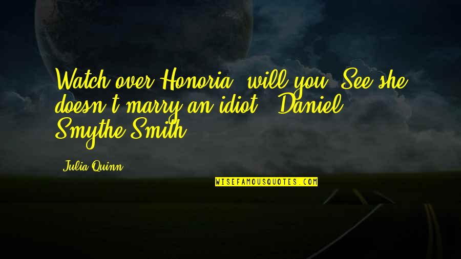 Daniel Smythe Smith Quotes By Julia Quinn: Watch over Honoria, will you? See she doesn't