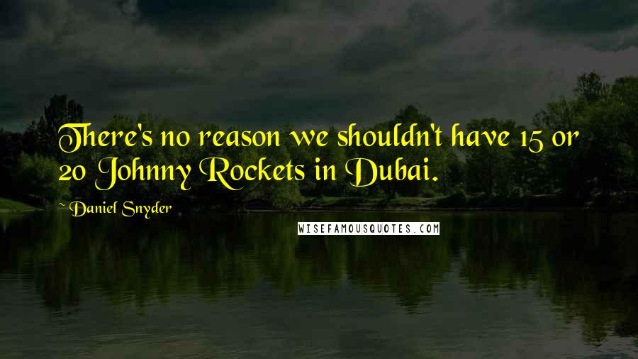 Daniel Snyder quotes: There's no reason we shouldn't have 15 or 20 Johnny Rockets in Dubai.