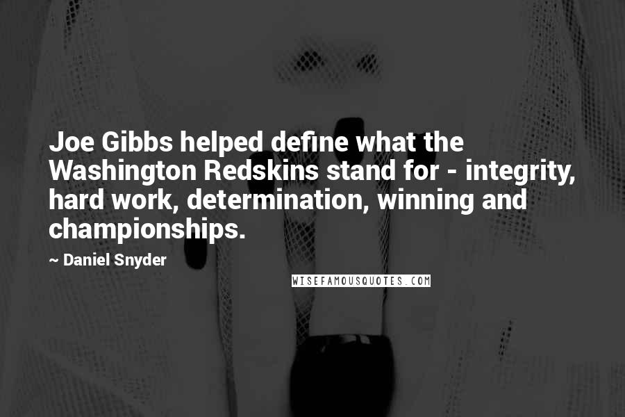 Daniel Snyder quotes: Joe Gibbs helped define what the Washington Redskins stand for - integrity, hard work, determination, winning and championships.