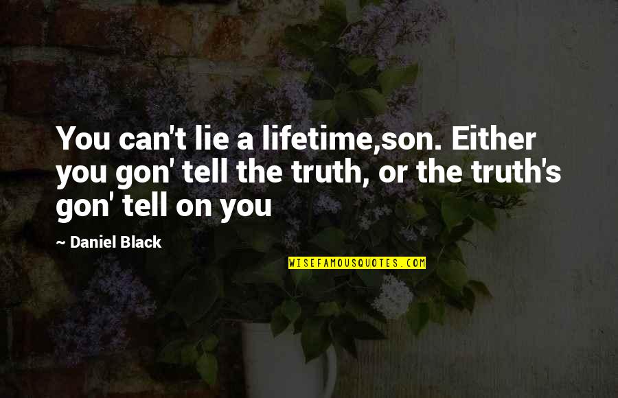 Daniel Son Quotes By Daniel Black: You can't lie a lifetime,son. Either you gon' Daniel Son Quotes By Daniel Black: You can't lie a lifetime,son. Either you gon'