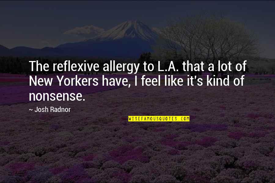 Daniel Son Quotes By Josh Radnor: The reflexive allergy to L.A. that a lot Daniel Son Quotes By Josh Radnor: The reflexive allergy to L.A. that a lot