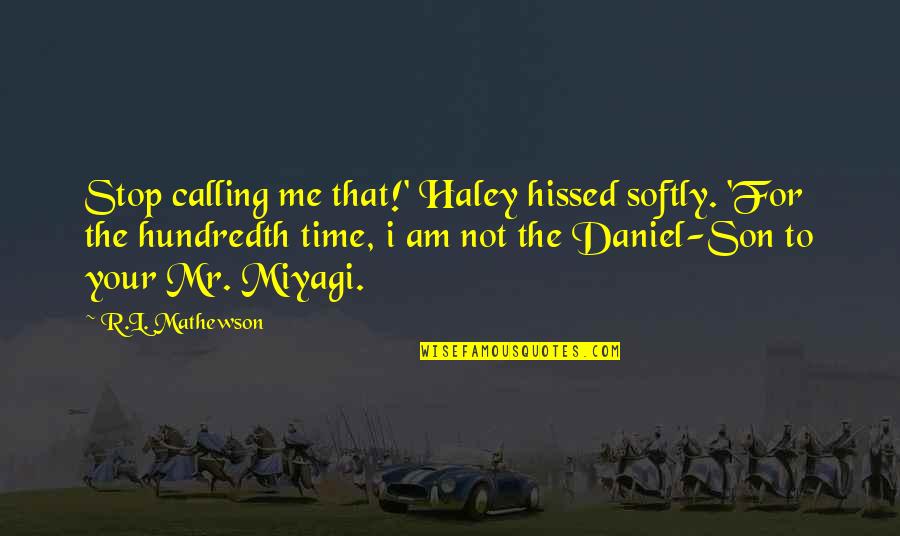 Daniel Son Quotes By R.L. Mathewson: Stop calling me that!' Haley hissed softly. 'For Daniel Son Quotes By R.L. Mathewson: Stop calling me that!' Haley hissed softly. 'For