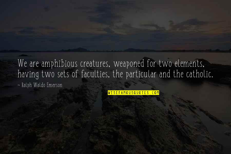 Daniel Son Quotes By Ralph Waldo Emerson: We are amphibious creatures, weaponed for two elements, Daniel Son Quotes By Ralph Waldo Emerson: We are amphibious creatures, weaponed for two elements,