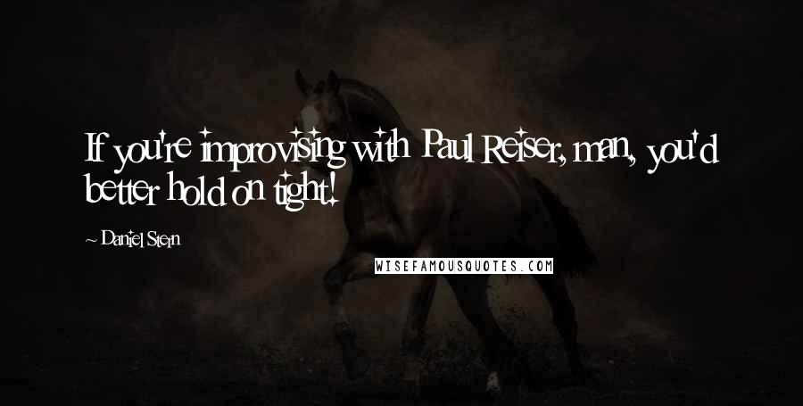 Daniel Stern quotes: If you're improvising with Paul Reiser, man, you'd better hold on tight!