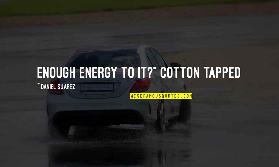 Daniel Suarez Quotes By Daniel Suarez: enough energy to it?" Cotton tapped