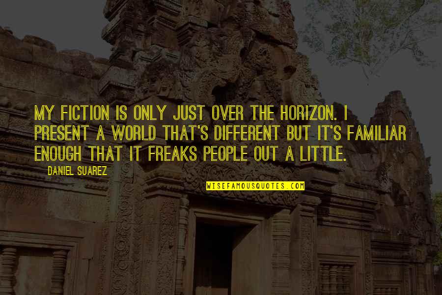 Daniel Suarez Quotes By Daniel Suarez: My fiction is only just over the horizon.