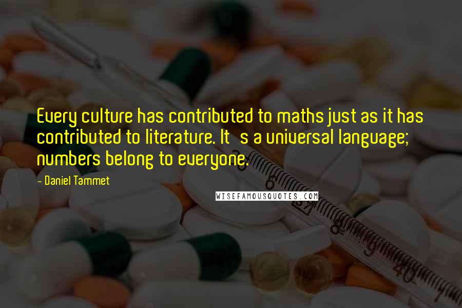 Daniel Tammet quotes: Every culture has contributed to maths just as it has contributed to literature. It's a universal language; numbers belong to everyone.