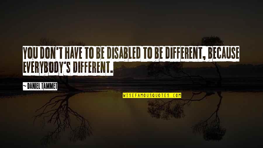 Daniel Tammet Quotes By Daniel Tammet: You don't have to be disabled to be