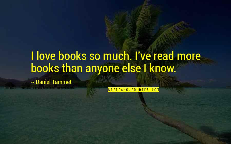 Daniel Tammet Quotes By Daniel Tammet: I love books so much. I've read more