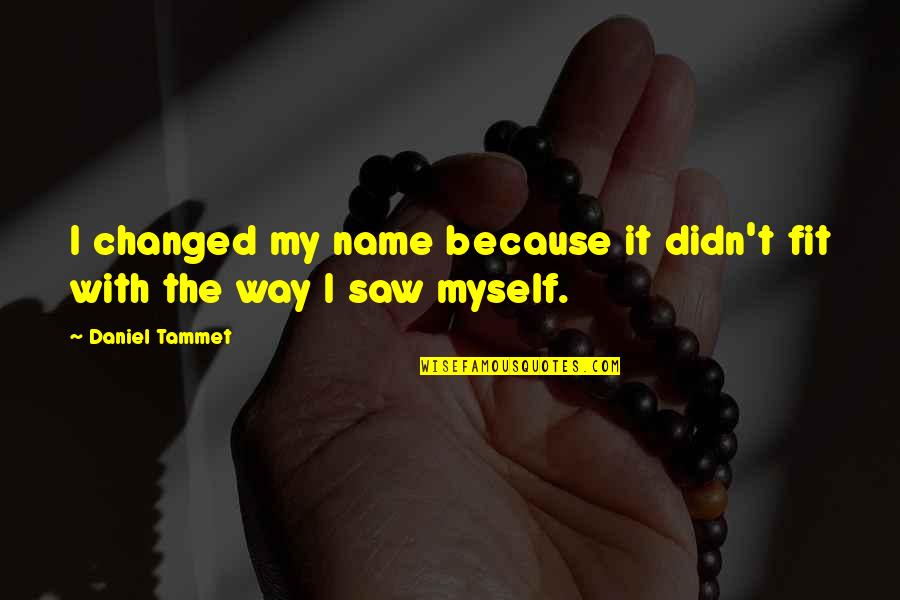 Daniel Tammet Quotes By Daniel Tammet: I changed my name because it didn't fit