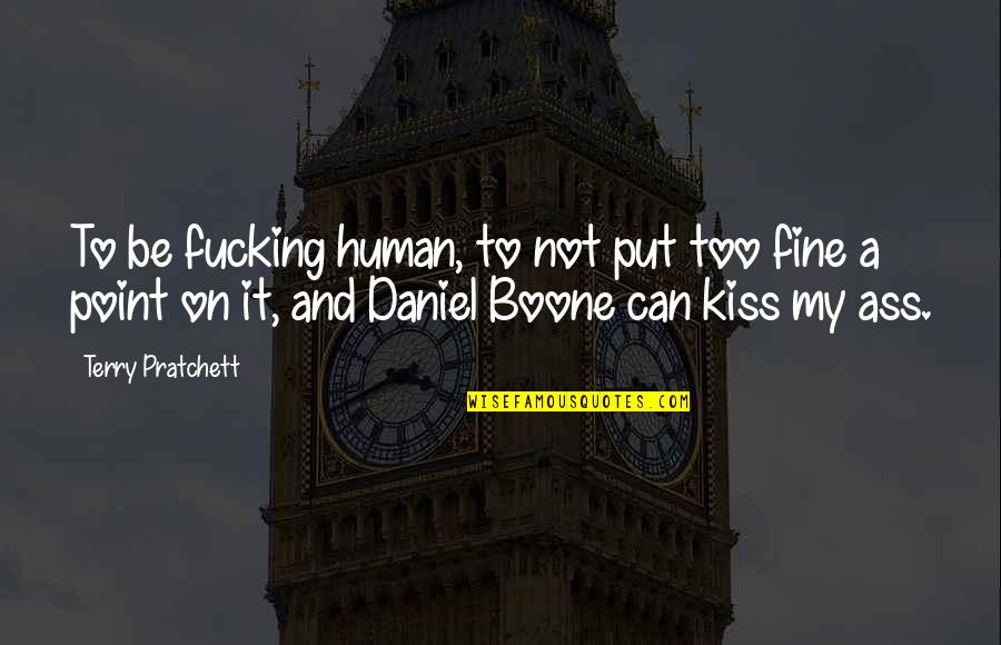 Daniel Terry Quotes By Terry Pratchett: To be fucking human, to not put too Daniel Terry Quotes By Terry Pratchett: To be fucking human, to not put too