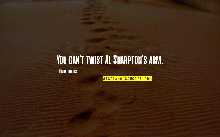 Daniel Tiger Quotes By David Dinkins: You can't twist Al Sharpton's arm. Daniel Tiger Quotes By David Dinkins: You can't twist Al Sharpton's arm.