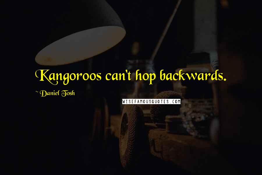 Daniel Tosh quotes: Kangoroos can't hop backwards.