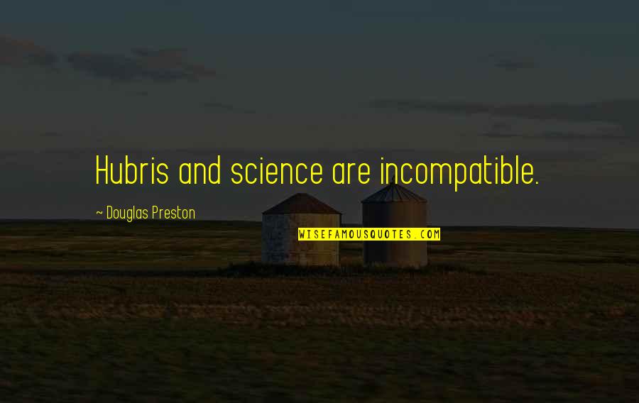 Daniel Urquiza Quotes By Douglas Preston: Hubris and science are incompatible. Daniel Urquiza Quotes By Douglas Preston: Hubris and science are incompatible.